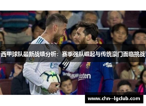 西甲球队最新战绩分析:赛季强队崛起与传统豪门面临挑战 西甲球队最新战绩分析:赛季强队崛起与传统豪门面临挑战