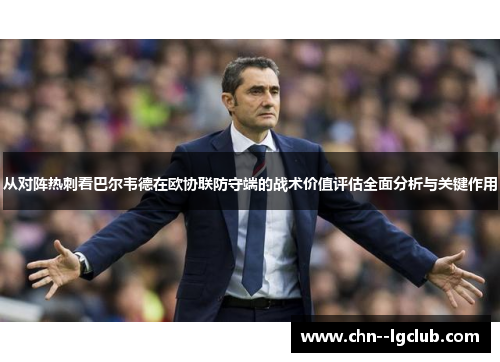 从对阵热刺看巴尔韦德在欧协联防守端的战术价值评估全面分析与关键作用 从对阵热刺看巴尔韦德在欧协联防守端的战术价值评估全面分析与关键作用