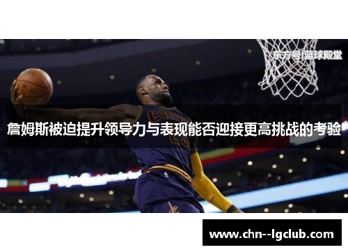 詹姆斯被迫提升领导力与表现能否迎接更高挑战的考验 詹姆斯被迫提升领导力与表现能否迎接更高挑战的考验