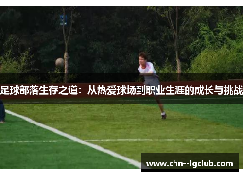 足球部落生存之道:从热爱球场到职业生涯的成长与挑战 足球部落生存之道:从热爱球场到职业生涯的成长与挑战