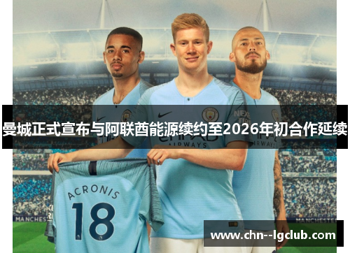 曼城正式宣布与阿联酋能源续约至2026年初合作延续 曼城正式宣布与阿联酋能源续约至2026年初合作延续